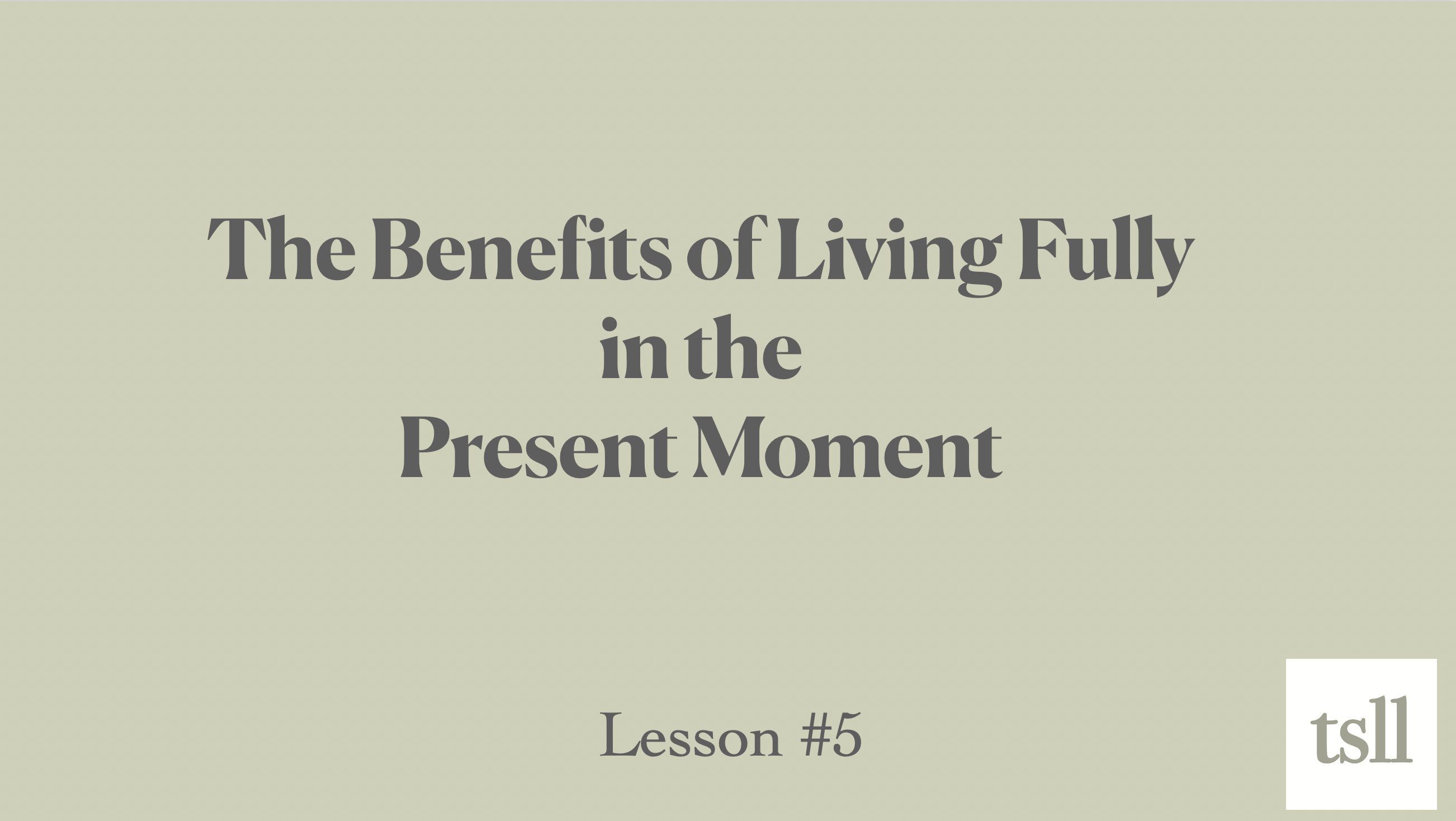 Part 7: The Benefits of Living Fully in the Present Moment (5:22)